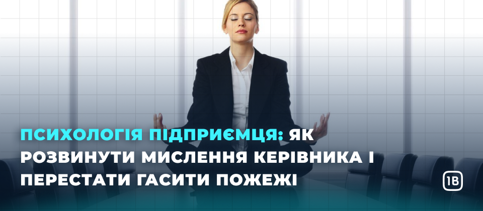Психологія підприємця: як розвинути мислення керівника і перестати гасити пожежі