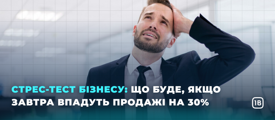 Стрес-тест бізнесу: що буде, якщо завтра впадуть продажі на 30%